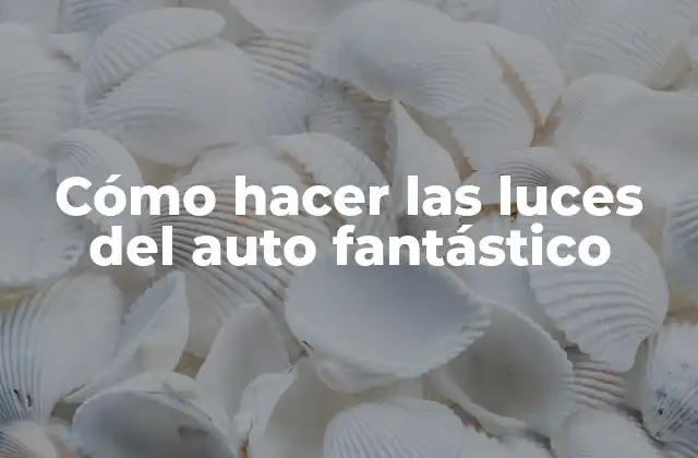 Cómo Hacer las Luces Del Auto Fantástico