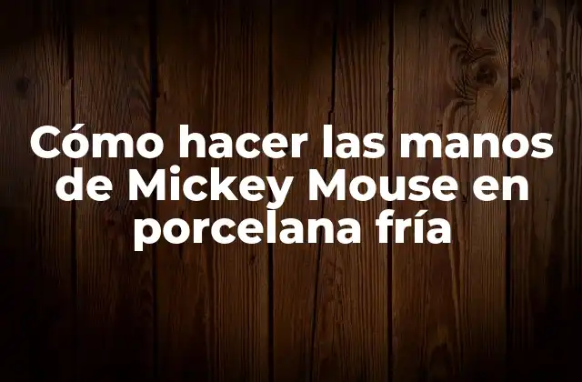 Cómo Hacer las Manos de Mickey Mouse en Porcelana Fría