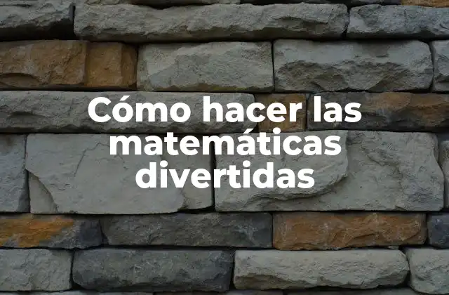 Cómo Hacer las Matemáticas Divertidas