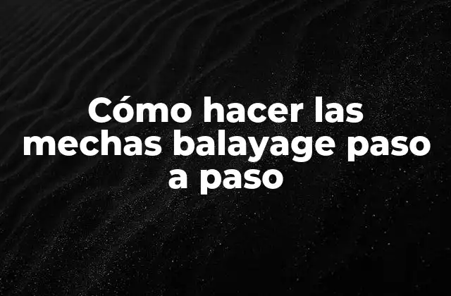 Cómo Hacer las Mechas Balayage Paso a Paso