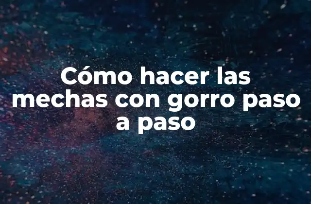 Cómo Hacer las Mechas con Gorro Paso a Paso