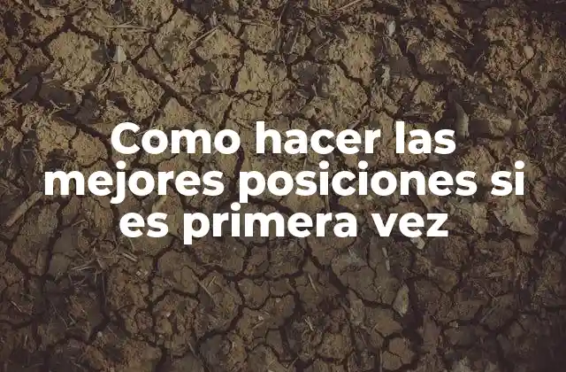 Como Hacer las Mejores Posiciones Si es Primera Vez