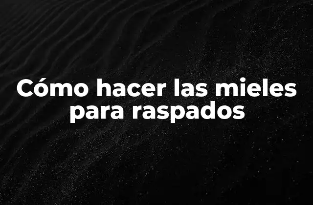 Cómo Hacer las Mieles para Raspados