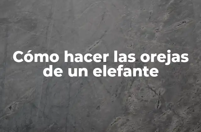 Cómo Hacer las Orejas de un Elefante