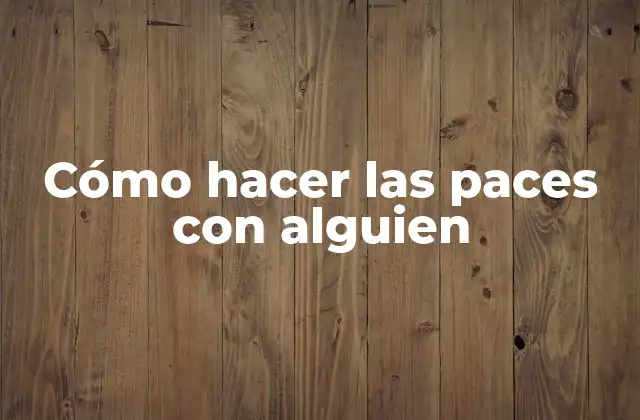 Cómo Hacer las Paces con Alguien