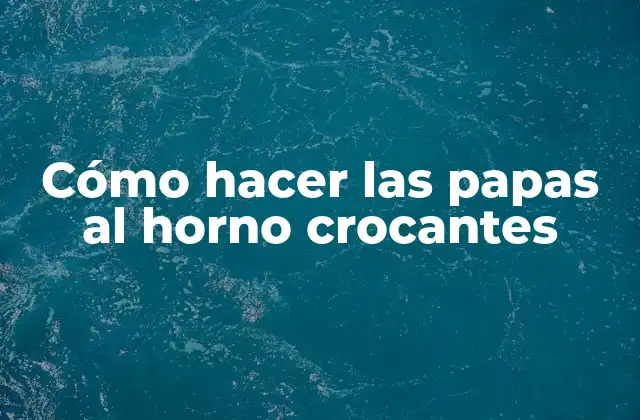 Cómo Hacer las Papas Al Horno Crocantes