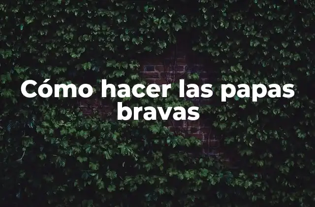 Cómo Hacer las Papas Bravas