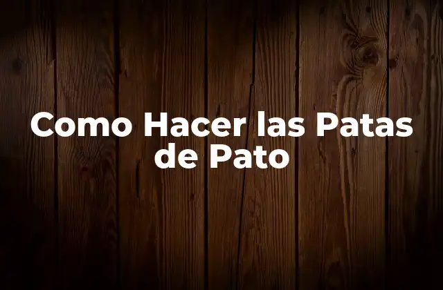 Como Hacer las Patas de Pato 2 ¿Qué son las Patas de Pato y Para Qué Sirven?