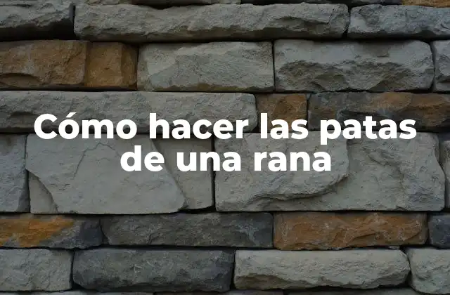 Cómo Hacer las Patas de una Rana