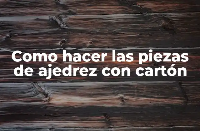 Como Hacer las Piezas de Ajedrez con Cartón