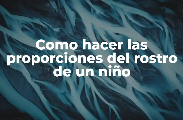 Como Hacer las Proporciones Del Rostro de un Niño