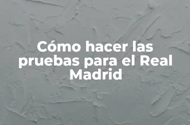 Cómo hacer las pruebas para el Real Madrid