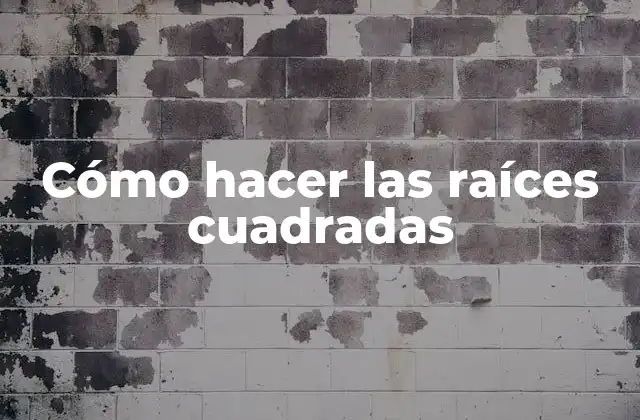 Cómo Hacer las Raíces Cuadradas