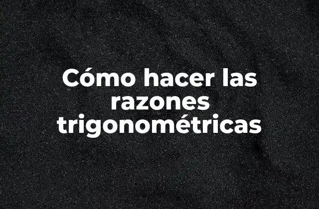 Cómo Hacer las Razones Trigonométricas