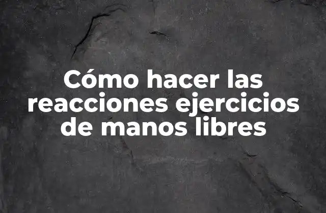 Cómo Hacer las Reacciones Ejercicios de Manos Libres 2 ¿Qué son las reacciones ejercicios de manos libres?