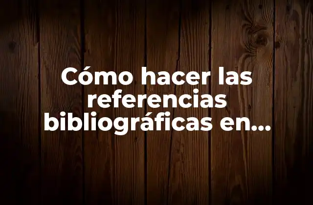 Cómo Hacer las Referencias Bibliográficas en Normas Apa