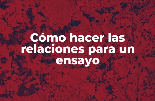 Cómo Hacer las Relaciones para un Ensayo