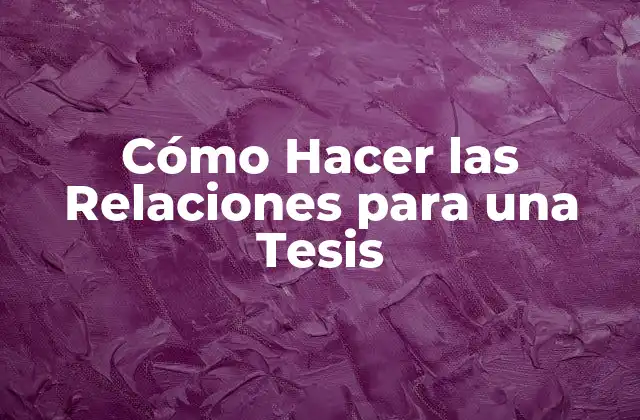 Cómo Hacer las Relaciones para una Tesis