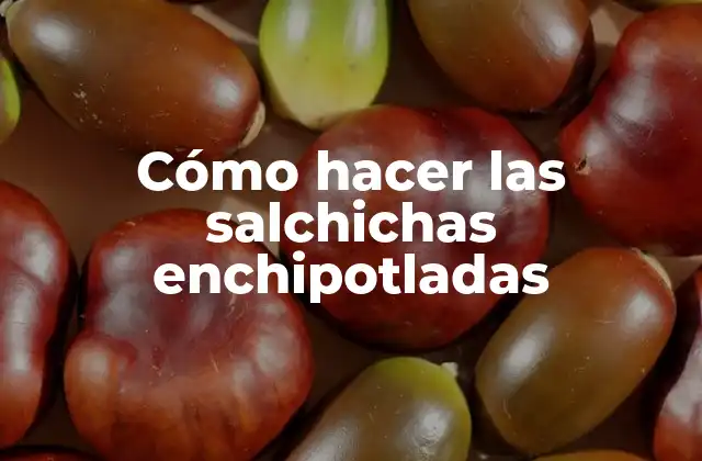 Cómo Hacer las Salchichas Enchipotladas