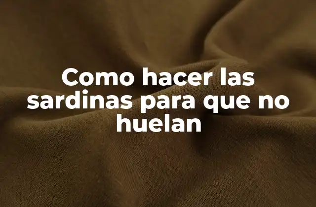 Como Hacer las Sardinas para que No Huelan