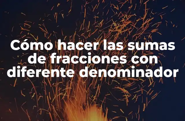 Cómo Hacer las Sumas de Fracciones con Diferente Denominador