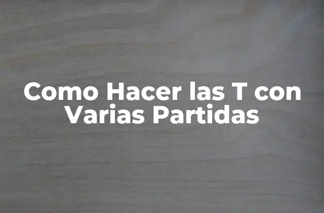 Como Hacer las T con Varias Partidas