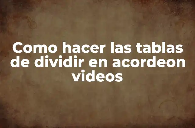 Como Hacer las Tablas de Dividir en Acordeon Videos