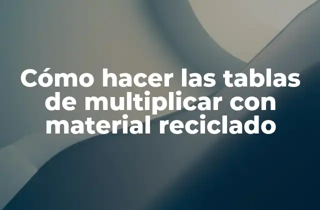 Cómo Hacer las Tablas de Multiplicar con Material Reciclado