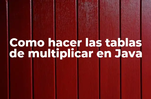 Como Hacer las Tablas de Multiplicar en Java