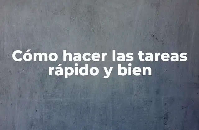 Cómo Hacer las Tareas Rápido y Bien