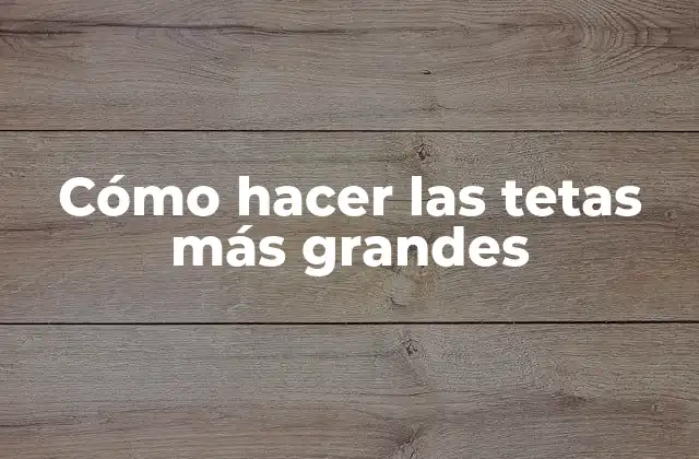 Cómo Hacer las Tetas Más Grandes