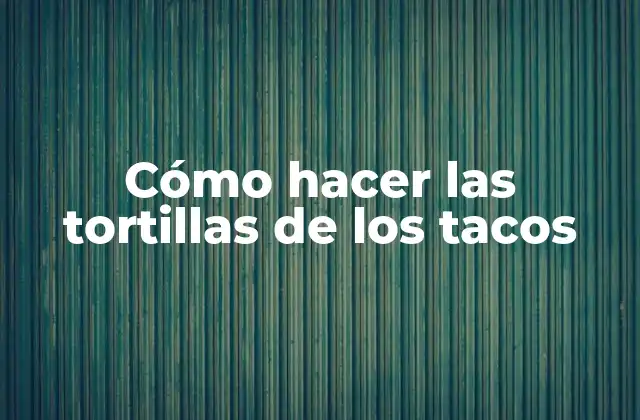 Cómo Hacer las Tortillas de los Tacos