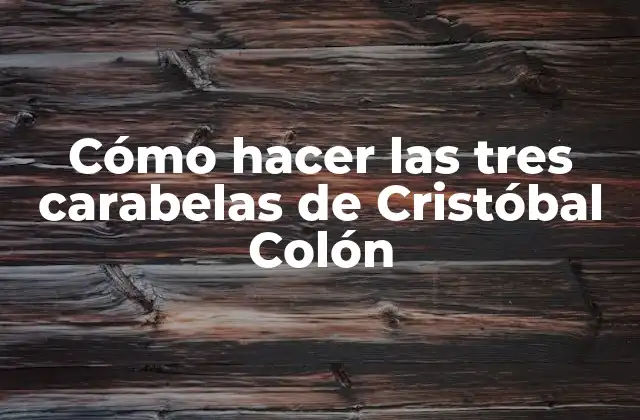 Cómo Hacer las Tres Carabelas de Cristóbal Colón 2 Las carabelas de Cristóbal Colón