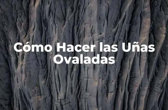 Cómo Hacer las Uñas Ovaladas