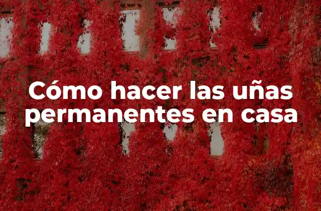 Cómo Hacer las Uñas Permanentes en Casa