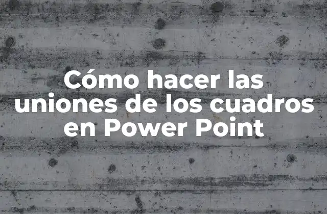 Cómo Hacer las Uniones de los Cuadros en Power Point