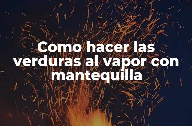 Como Hacer las Verduras Al Vapor con Mantequilla