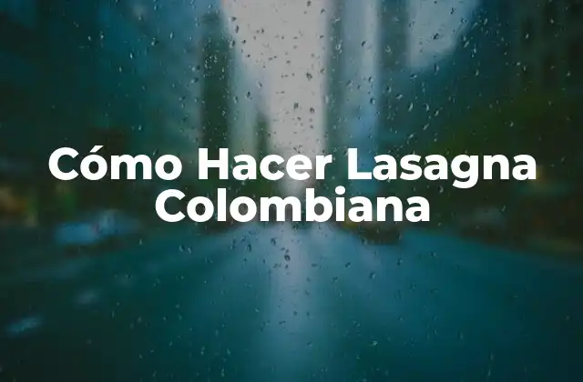 Cómo Hacer Lasagna Colombiana