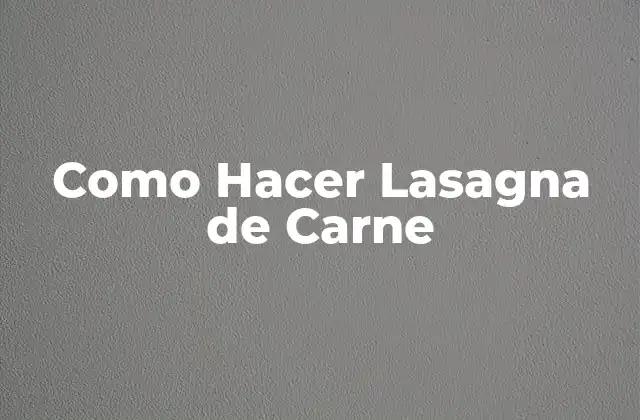Como Hacer Lasagna de Carne