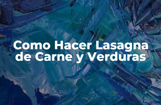 Como Hacer Lasagna de Carne y Verduras