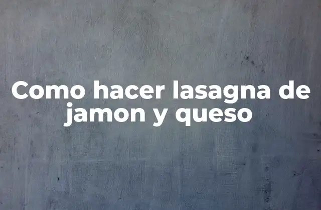Como Hacer Lasagna de Jamon y Queso