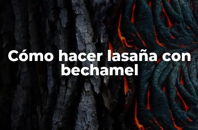 Cómo Hacer Lasaña con Bechamel