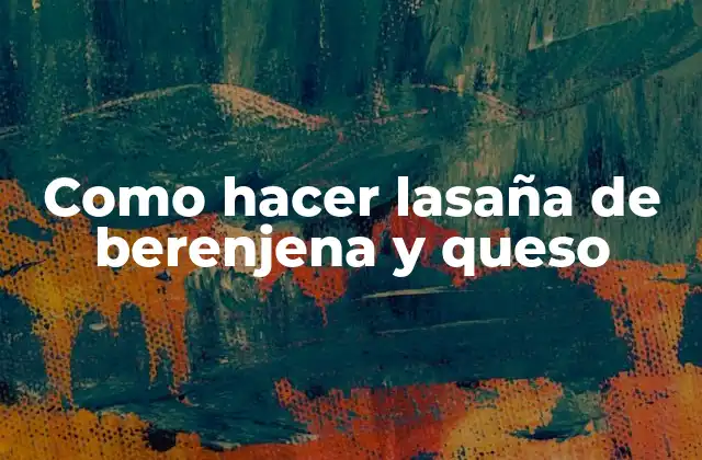 Como Hacer Lasaña de Berenjena y Queso