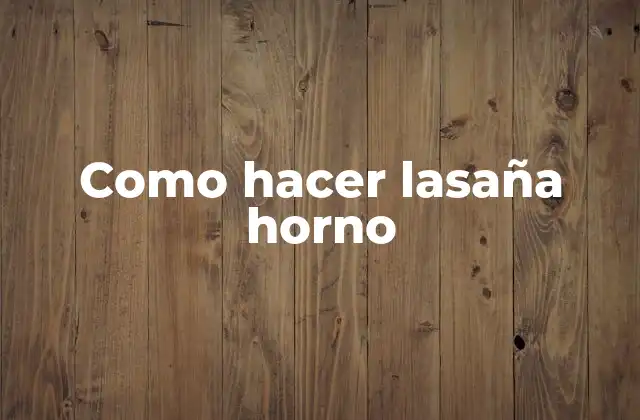 Lasagna al horno: una delicia italiana