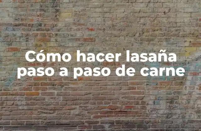 Cómo Hacer Lasaña Paso a Paso de Carne