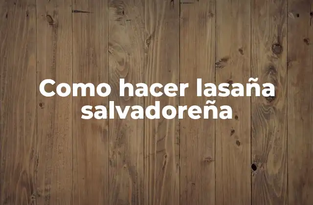 Como Hacer Lasaña Salvadoreña