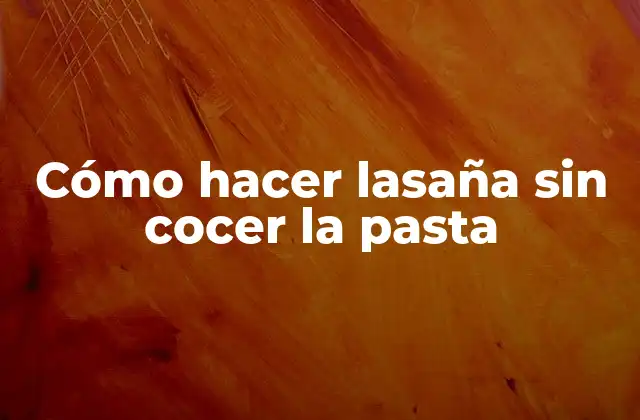 Cómo Hacer Lasaña sin Cocer la Pasta