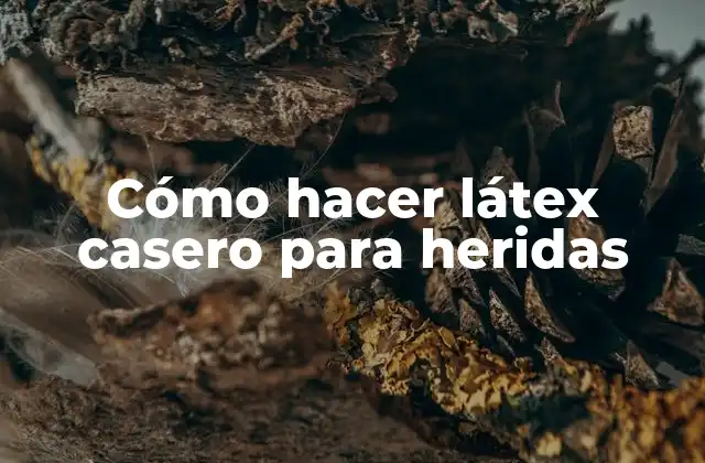 Cómo Hacer Látex Casero para Heridas