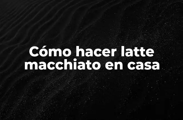 Cómo Hacer Latte Macchiato en Casa