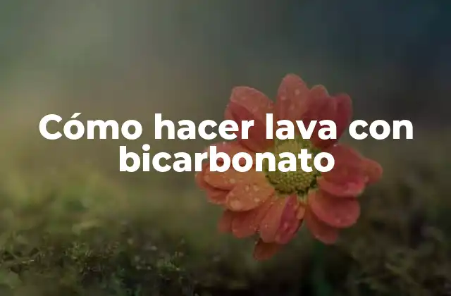 Cómo Hacer Lava con Bicarbonato